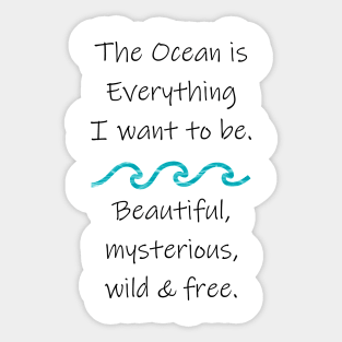 The Ocean Is Everything I Want To Be Sticker